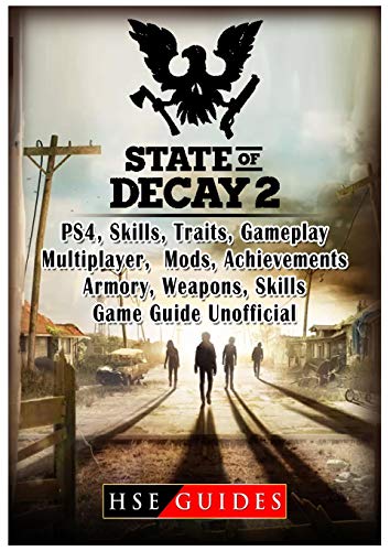 State of Decay 2 PS4, Skills, Traits, Gameplay, Multiplayer, Mods,  Achievements, Armory, Weapons, Skills, Game Guide Unofficial - HSE Guides:  9781387989294 - AbeBooks